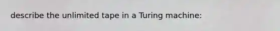 describe the unlimited tape in a Turing machine: