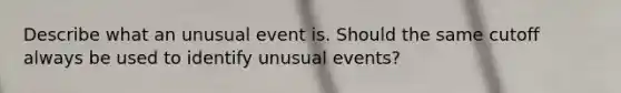 Describe what an unusual event is. Should the same cutoff always be used to identify unusual​ events?