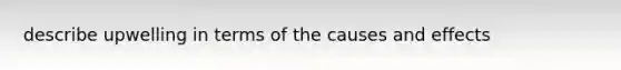 describe upwelling in terms of the causes and effects