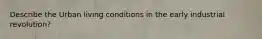 Describe the Urban living conditions in the early industrial revolution?