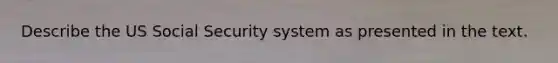 Describe the US Social Security system as presented in the text.