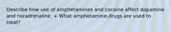 Describe how use of amphetamines and cocaine affect dopamine and noradrenaline. + What amphetamine-drugs are used to treat?