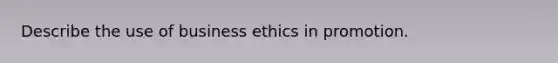 Describe the use of business ethics in promotion.