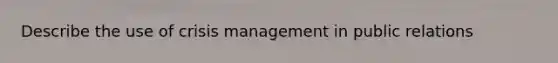 Describe the use of crisis management in public relations