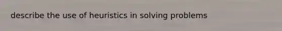 describe the use of heuristics in solving problems