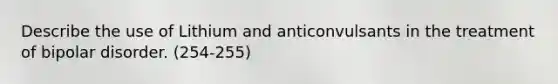 Describe the use of Lithium and anticonvulsants in the treatment of bipolar disorder. (254-255)