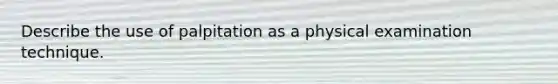 Describe the use of palpitation as a physical examination technique.