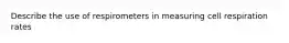 Describe the use of respirometers in measuring cell respiration rates