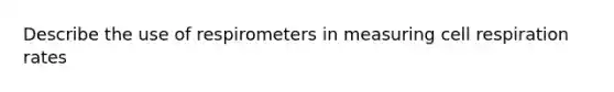 Describe the use of respirometers in measuring cell respiration rates