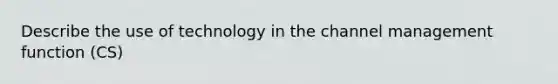 Describe the use of technology in the channel management function (CS)