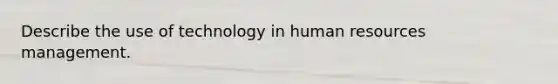 Describe the use of technology in human resources management.