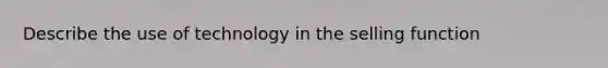 Describe the use of technology in the selling function