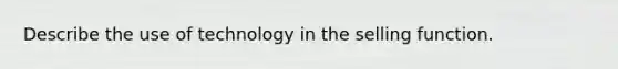 Describe the use of technology in the selling function.