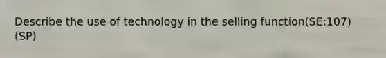 Describe the use of technology in the selling function(SE:107)(SP)