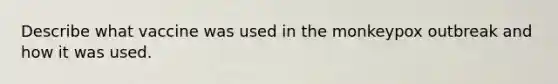 Describe what vaccine was used in the monkeypox outbreak and how it was used.