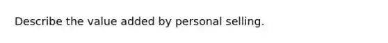 Describe the value added by personal selling.