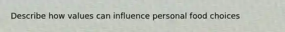 Describe how values can influence personal food choices