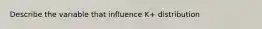 Describe the variable that influence K+ distribution