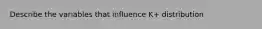 Describe the variables that influence K+ distribution