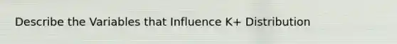 Describe the Variables that Influence K+ Distribution