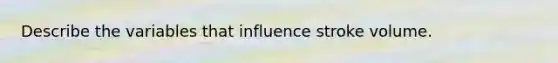 Describe the variables that influence stroke volume.