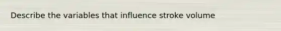 Describe the variables that influence stroke volume