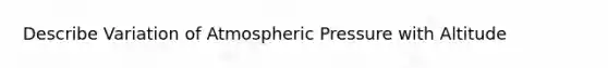 Describe Variation of Atmospheric Pressure with Altitude