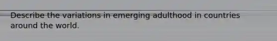 Describe the variations in emerging adulthood in countries around the world.