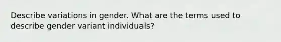 Describe variations in gender. What are the terms used to describe gender variant individuals?