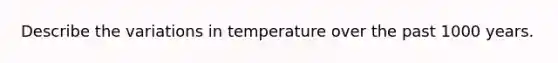 Describe the variations in temperature over the past 1000 years.