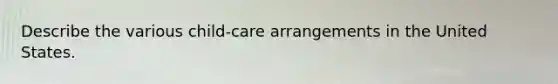 Describe the various child-care arrangements in the United States.