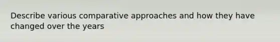 Describe various comparative approaches and how they have changed over the years