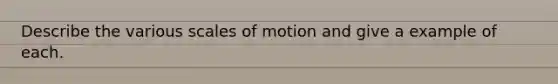 Describe the various scales of motion and give a example of each.