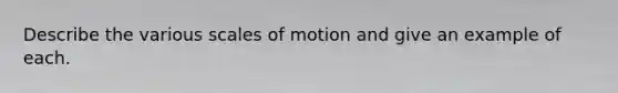 Describe the various scales of motion and give an example of each.