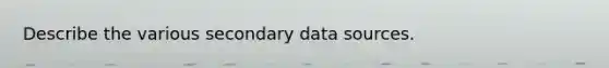 Describe the various secondary data sources.