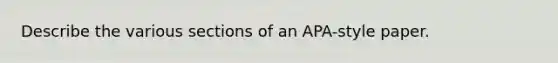 Describe the various sections of an APA-style paper.