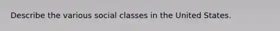 Describe the various social classes in the United States.