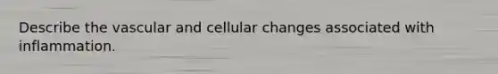 Describe the vascular and cellular changes associated with inflammation.