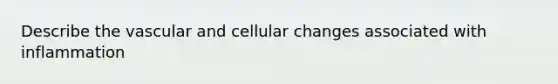 Describe the vascular and cellular changes associated with inflammation