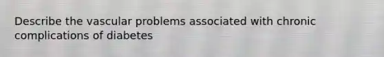 Describe the vascular problems associated with chronic complications of diabetes