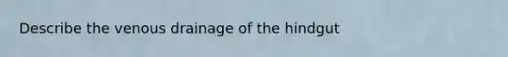 Describe the venous drainage of the hindgut