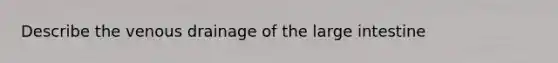 Describe the venous drainage of the large intestine