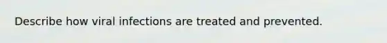 Describe how viral infections are treated and prevented.