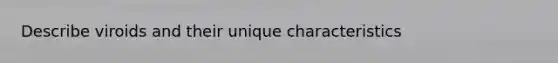 Describe viroids and their unique characteristics