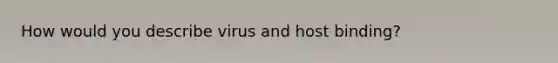 How would you describe virus and host binding?