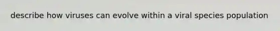 describe how viruses can evolve within a viral species population
