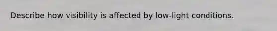 Describe how visibility is affected by low-light conditions.