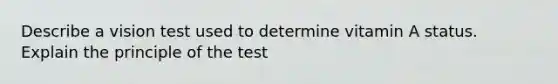 Describe a vision test used to determine vitamin A status. Explain the principle of the test