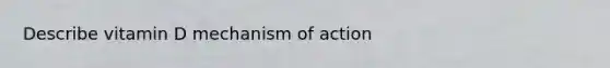 Describe vitamin D mechanism of action