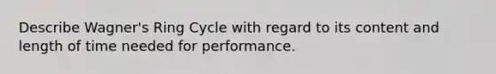 Describe Wagner's Ring Cycle with regard to its content and length of time needed for performance.